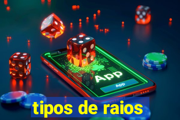 tipos de raios